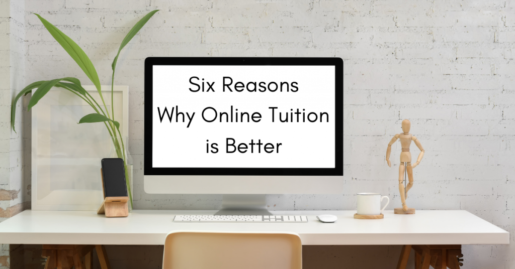 Six Reasons Why Online Tuition is Better than Physical Face-to-Face Lesson